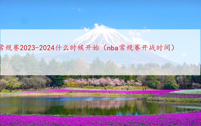 nba常规赛2023-2024什么时候开始（nba常规赛开战时间）