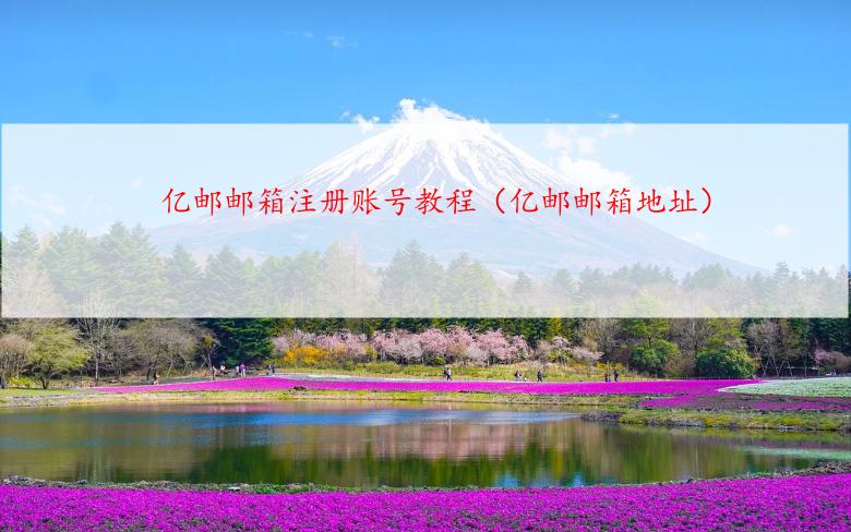 亿邮邮箱注册账号教程（亿邮邮箱地址）