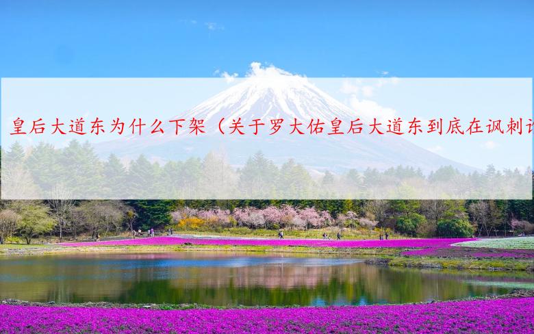 皇后大道东为什么下架（关于罗大佑皇后大道东到底在讽刺谁）
