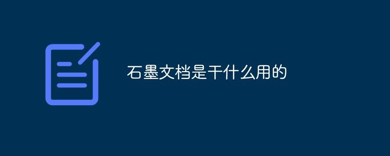 石墨文档是哪家公司的（石墨文档是干什么用的）